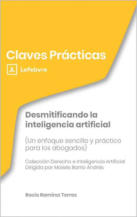 Claves Prácticas Desmitificando la inteligencia artificial (Un enfoque sencillo y práctico para los abogados)